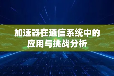 加速器在通信系统中的应用与挑战分析