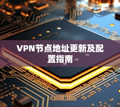 VPN节点地址更新及配置指南