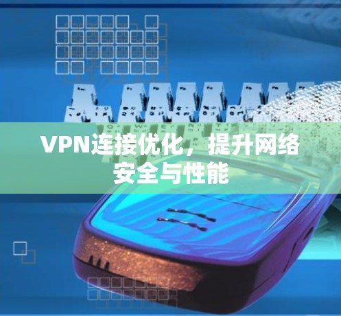 VPN连接优化，提升网络安全与性能