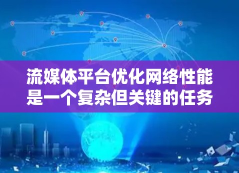 流媒体平台优化网络性能是一个复杂但关键的任务，加速器可以为此提供有效的解决方案。以下是分步骤的建议