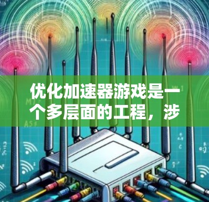 优化加速器游戏是一个多层面的工程，涉及技术、用户体验和兼容性等多个方面。以下是一个有条理的优化策略