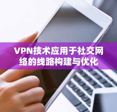 VPN技术应用于社交网络的线路构建与优化