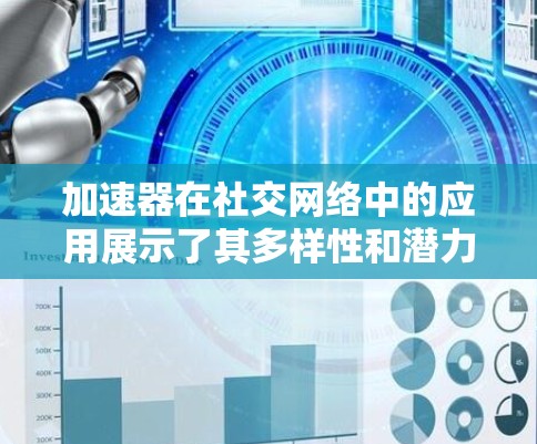 加速器在社交网络中的应用展示了其多样性和潜力，涵盖了数据处理、用户体验优化、实时功能支持以及安全性等多个方面。以下是对这些应用的详细总结