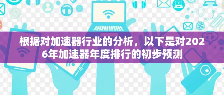 根据对加速器行业的分析，以下是对2026年加速器年度排行的初步预测