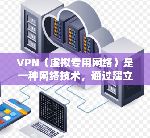 VPN（虚拟专用网络）是一种网络技术，通过建立加密的安全通道，使用户能够匿名地访问互联网，保护个人隐私或绕过地理限制。以下是对VPN功能的详细评测