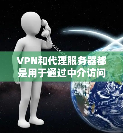 VPN和代理服务器都是用于通过中介访问互联网的工具，但它们在技术实现和应用场景上有显著的区别。以下是它们的详细区别