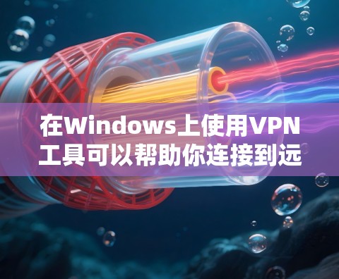在Windows上使用VPN工具可以帮助你连接到远程服务器，保护隐私或访问受限的资源。以下是一些常用的VPN工具及其简要说明