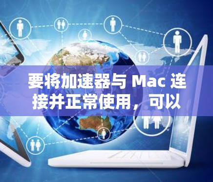 要将加速器与 Mac 连接并正常使用，可以按照以下步骤操作
