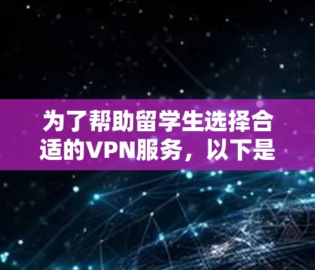 为了帮助留学生选择合适的VPN服务，以下是对几款推荐VPN的详细分析和总结