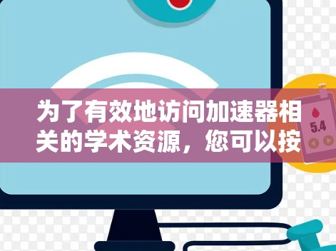 为了有效地访问加速器相关的学术资源，您可以按照以下步骤进行