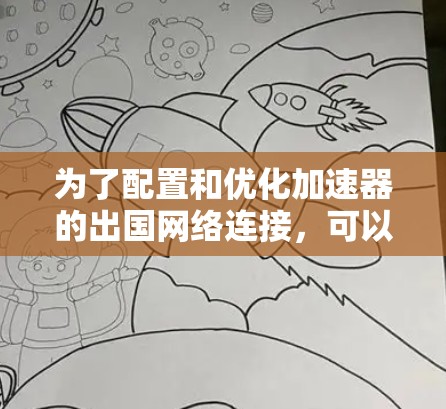 为了配置和优化加速器的出国网络连接，可以按照以下步骤进行