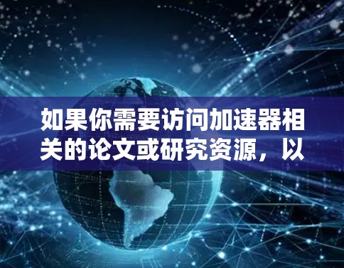 如果你需要访问加速器相关的论文或研究资源，以下是一些可能会对你有帮助的资源和建议