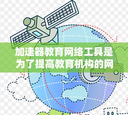 加速器教育网络工具是为了提高教育机构的网络性能而设计的，帮助优化多用户同时访问的环境，确保教学资源的高效传输和安全访问。以下是对这些工具的详细分析和总结