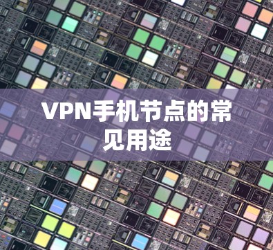 VPN手机节点的常见用途