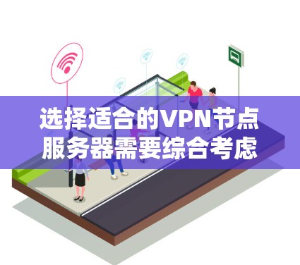 选择适合的VPN节点服务器需要综合考虑多个因素，以下是根据您的需求整理的选择步骤和建议