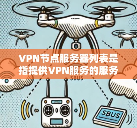 VPN节点服务器列表是指提供VPN服务的服务器位置列表。VPN（虚拟专用网络）是一种安全加密的网络通信技术，通过创建一个加密的隧道将你的数据与互联网连接隔离，保护隐私和安全