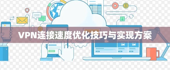 VPN连接速度优化技巧与实现方案