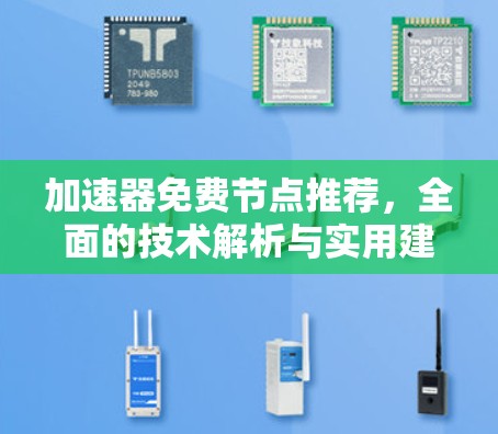加速器免费节点推荐，全面的技术解析与实用建议