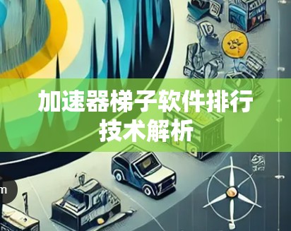 加速器梯子软件排行技术解析