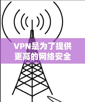 VPN是为了提供更高的网络安全性和隐私保护，保护你的网络流量不被监控，同时可以绕开地理限制访问某些网站或服务。根据你的需求和预算，我可以为你推荐一些性价比高的VPN服务