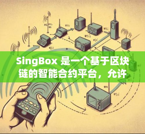 SingBox 是一个基于区块链的智能合约平台，允许用户无需编写代码即可创建和运行去中心化应用（DApps）以下是使用 SingBox 的基本方法