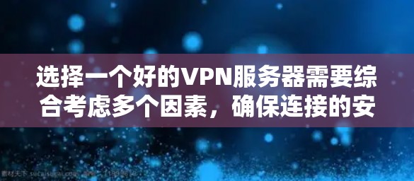 选择一个好的VPN服务器需要综合考虑多个因素，确保连接的安全性、速度和隐私保护。以下是选择VPN服务器的关键步骤和建议