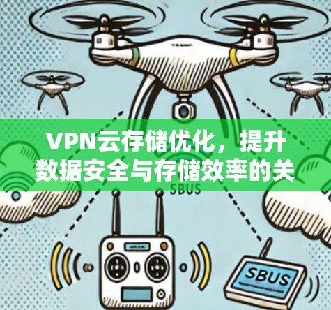 VPN云存储优化，提升数据安全与存储效率的关键方案