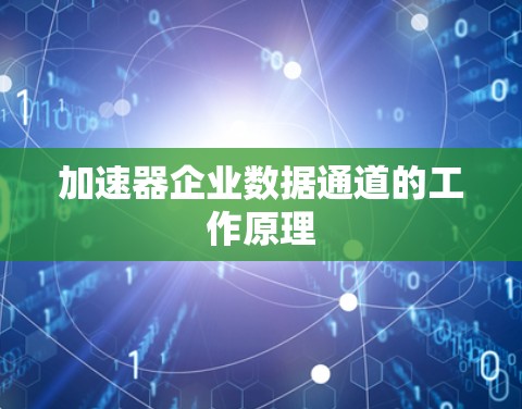 加速器企业数据通道的工作原理