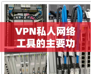 VPN私人网络工具的主要功能