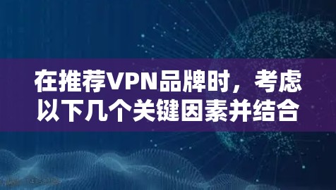 在推荐VPN品牌时，考虑以下几个关键因素并结合各品牌的特点，以下是2026年的推荐