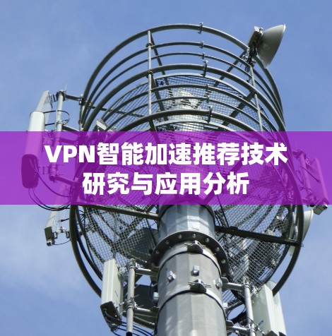 VPN智能加速推荐技术研究与应用分析