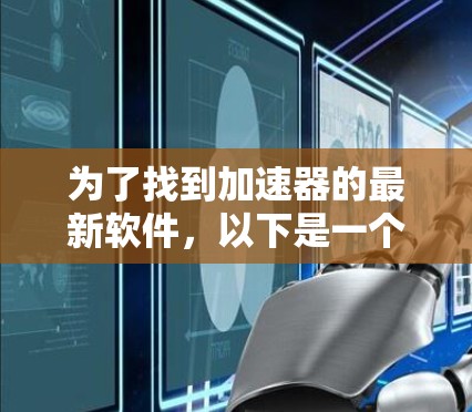 为了找到加速器的最新软件，以下是一个有条理的步骤指南