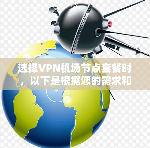 选择VPN机场节点套餐时，以下是根据您的需求和考虑因素的总结和建议