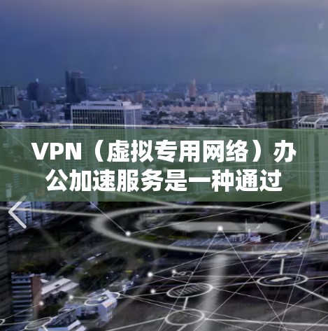 VPN（虚拟专用网络）办公加速服务是一种通过安全、加密的网络连接方式，帮助用户访问公司内部或外部网络资源，解决网络访问速度慢或被限制的问题。以下是一些关键点和解释