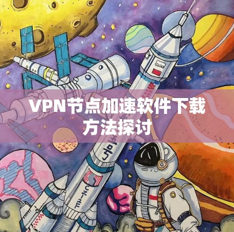 VPN节点加速软件下载方法探讨