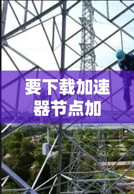 要下载加速器节点加速软件,请按照以下步骤操作