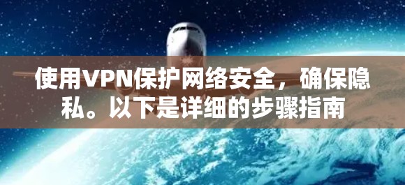 使用VPN保护网络安全,确保隐私。以下是详细的步骤指南