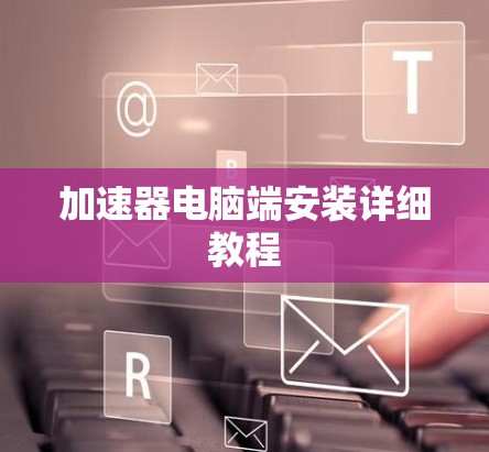 加速器电脑端安装详细教程