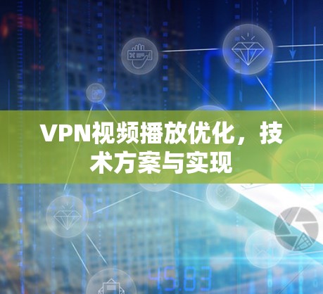 VPN视频播放优化,技术方案与实现