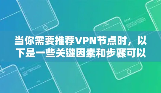 当你需要推荐VPN节点时，以下是一些关键因素和步骤可以帮助你选择适合的节点
