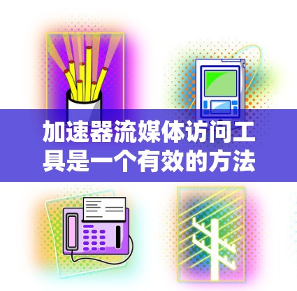 加速器流媒体访问工具是一个有效的方法来提升流媒体服务的性能,确保内容快速、流畅地被用户访问。以下是关于加速器流媒体访问工具的详细总结和建议