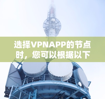 选择VPNAPP的节点时,您可以根据以下几种方法来选择最适合您的服务器