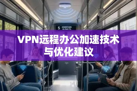 VPN远程办公加速技术与优化建议