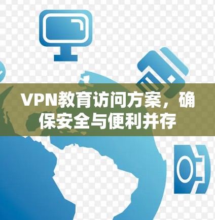 VPN教育访问方案,确保安全与便利并存