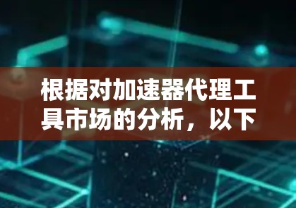 根据对加速器代理工具市场的分析，以下是对2026年预期排行的推测