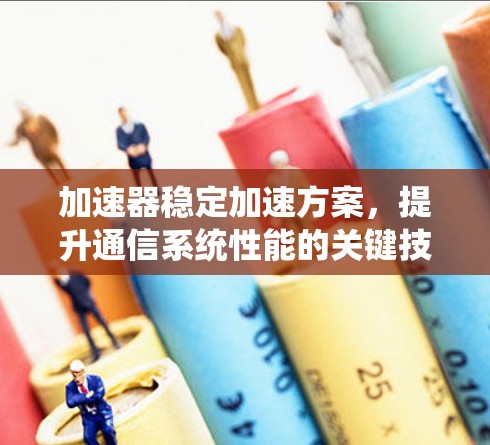 加速器稳定加速方案，提升通信系统性能的关键技术