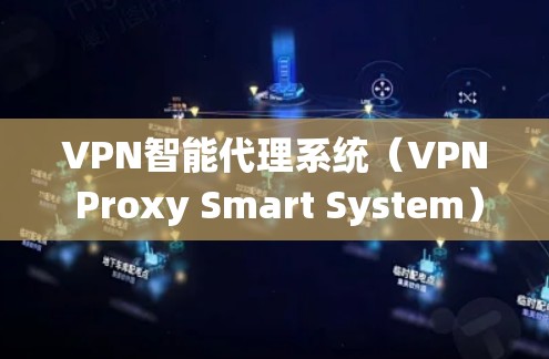 VPN智能代理系统（VPN Proxy Smart System）是一种集成化的网络解决方案，旨在通过自动化和智能化的方式优化VPN连接的性能和安全性。以下是对该系统的详细分析和总结