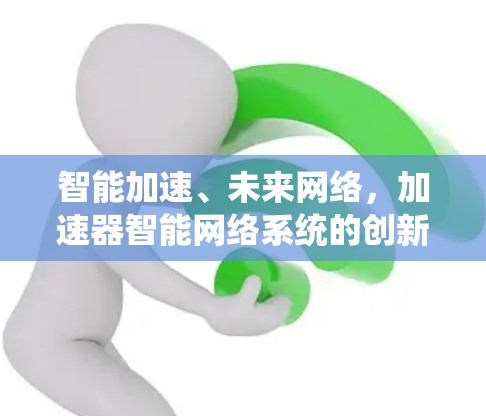 智能加速、未来网络，加速器智能网络系统的创新发展