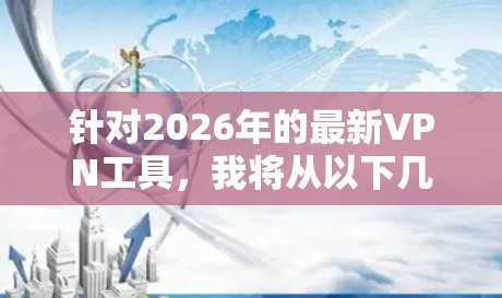 针对2026年的最新VPN工具，我将从以下几个方面进行分析和推荐