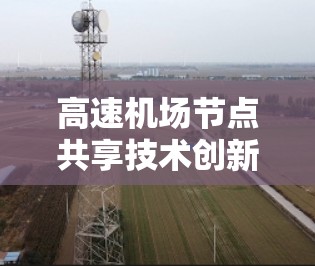 高速机场节点共享技术创新